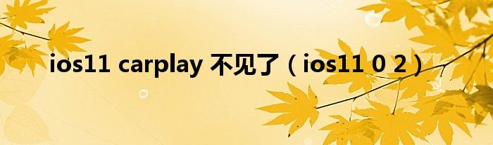 ios11 carplay 不见了（ios11 0 2）