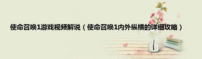 使命召唤1游戏视频解说（使命召唤1内外纵横的详细攻略）