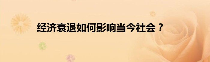 经济衰退如何影响当今社会？