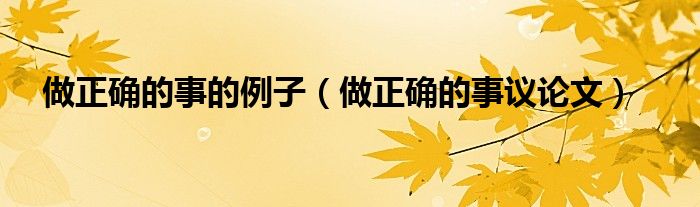 做正确的事的例子（做正确的事议论文）