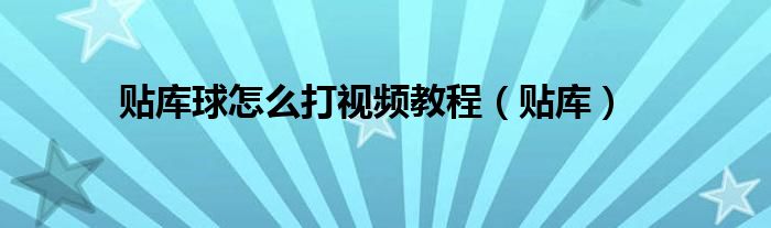 贴库球怎么打视频教程（贴库）