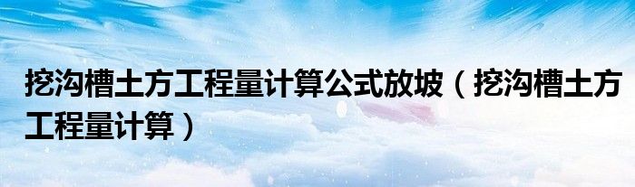 挖沟槽土方工程量计算公式放坡（挖沟槽土方工程量计算）