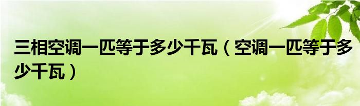 三相空调一匹等于多少千瓦（空调一匹等于多少千瓦）