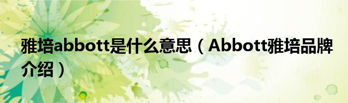 雅培abbott是什么意思（Abbott雅培品牌介绍）