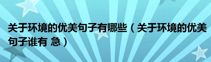 关于环境的优美句子有哪些（关于环境的优美句子谁有 急）