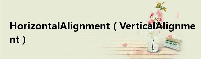 HorizontalAlignment(VerticalAlignment)