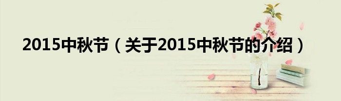 2015中秋节(关于2015中秋节的介绍)
