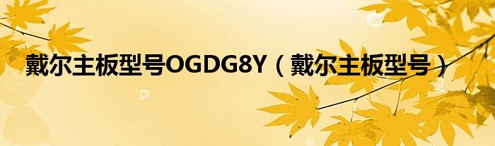 戴尔主板型号OGDG8Y（戴尔主板型号）