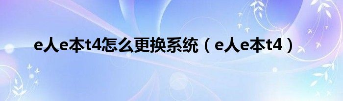 e人e本t4怎么更换系统(e人e本t4)