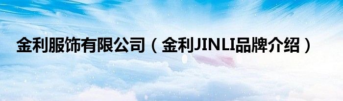 金利服饰有限公司（金利JINLI品牌介绍）