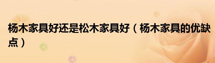 杨木家具好还是松木家具好（杨木家具的优缺点）