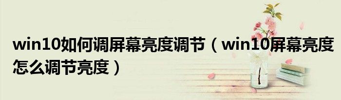 win10如何调屏幕亮度调节（win10屏幕亮度怎么调节亮度）